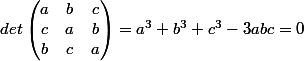 det\begin{pmatrix} a & b & c\\ c & a & b\\ b & c & a \end{pmatrix} = a^3+b^3+c^3-3abc = 0